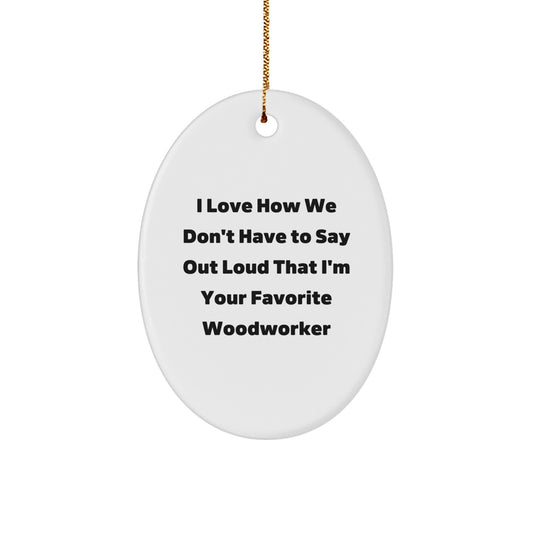 Woodworker Gifts from Friends - 'I Love How We Don't Have To Say Out Loud That I'm Your Favorite' Oval Ornament for Christmas - Image 1