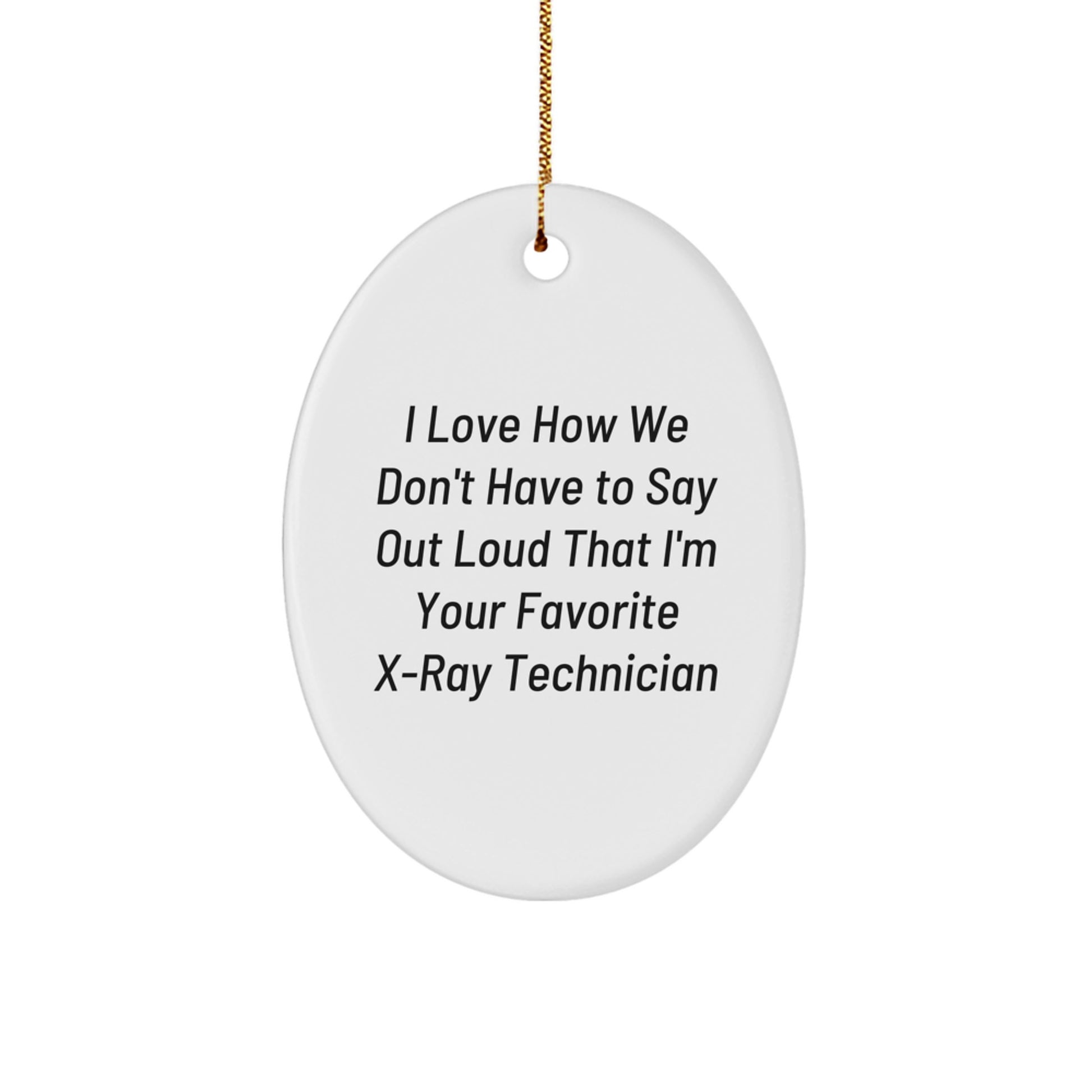 Funny X-Ray Technician Oval Ornament Gifts from Friends to X-Ray Technician, I Love How We Don't Have To Say Out Loud That I'm Your Favorite X-ray Technician, Christmas Unique Gifts - Image 1