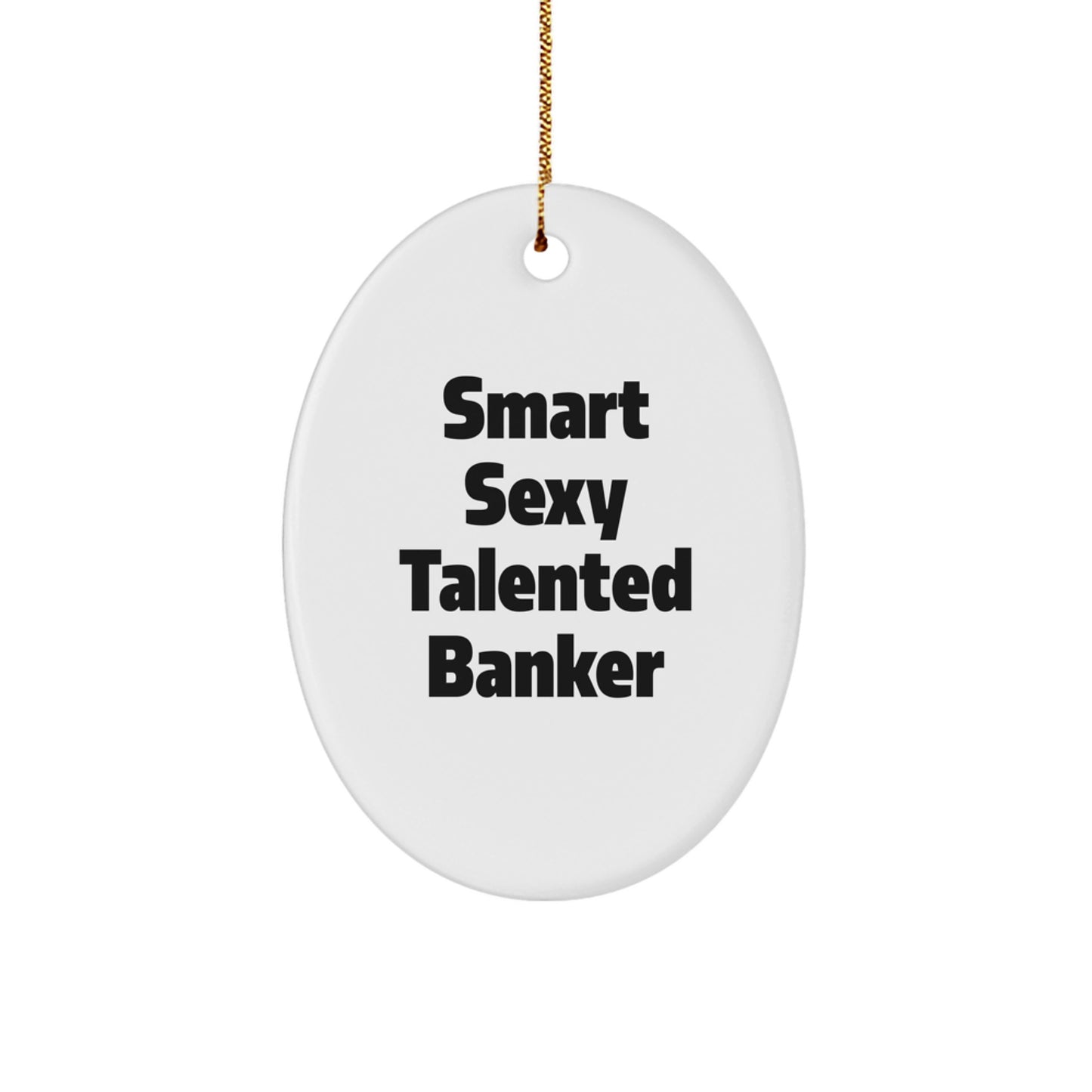 Fun and Funny 'Smart Sexy Talented Banker' Oval Ornament for Christmas Unique Gifts from Friends to Bankers, Unique Oval Shaped Banker Gifts - Image 1