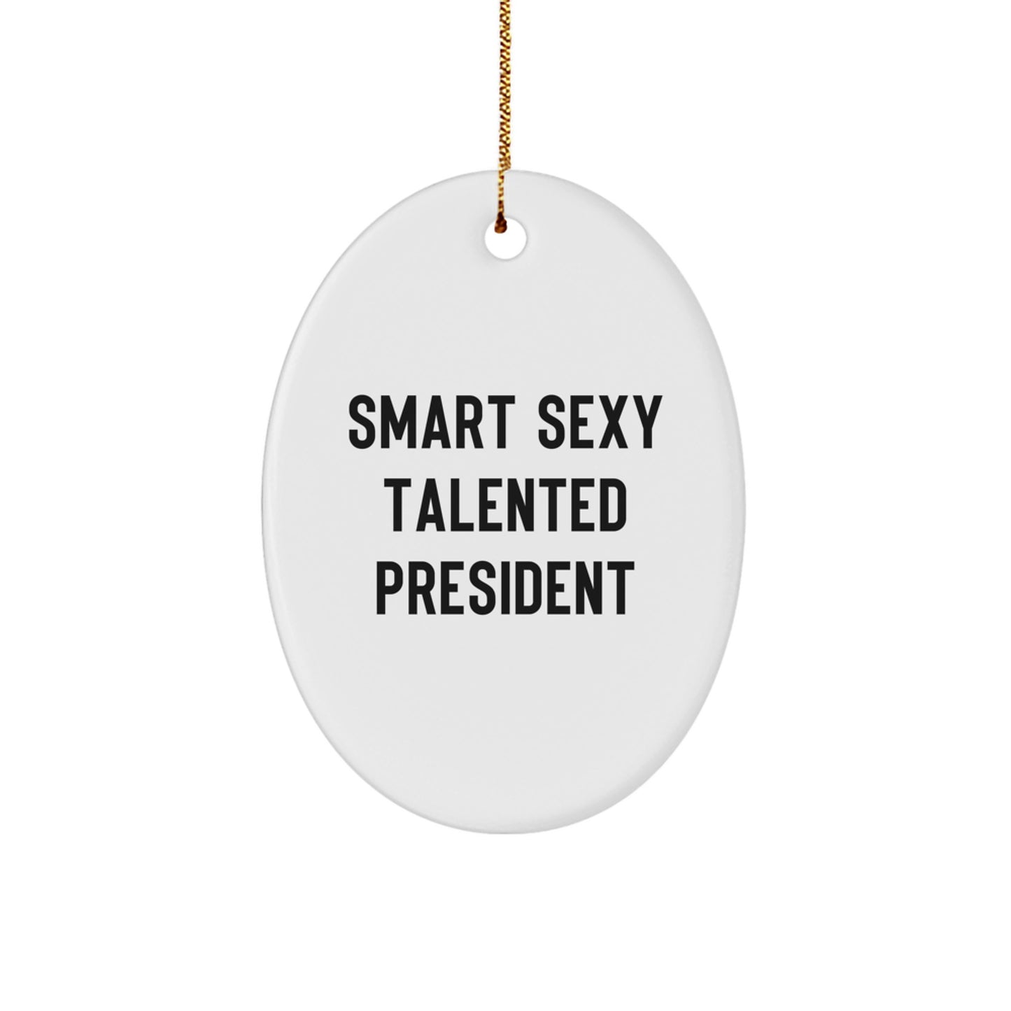 Funny President Oval Ornament, Smart Sexy Talented President Gifts from Friends, White Oval Shaped Christmas Ornament, Perfect for President's Office, Home Decor, or President's Desk - Image 1