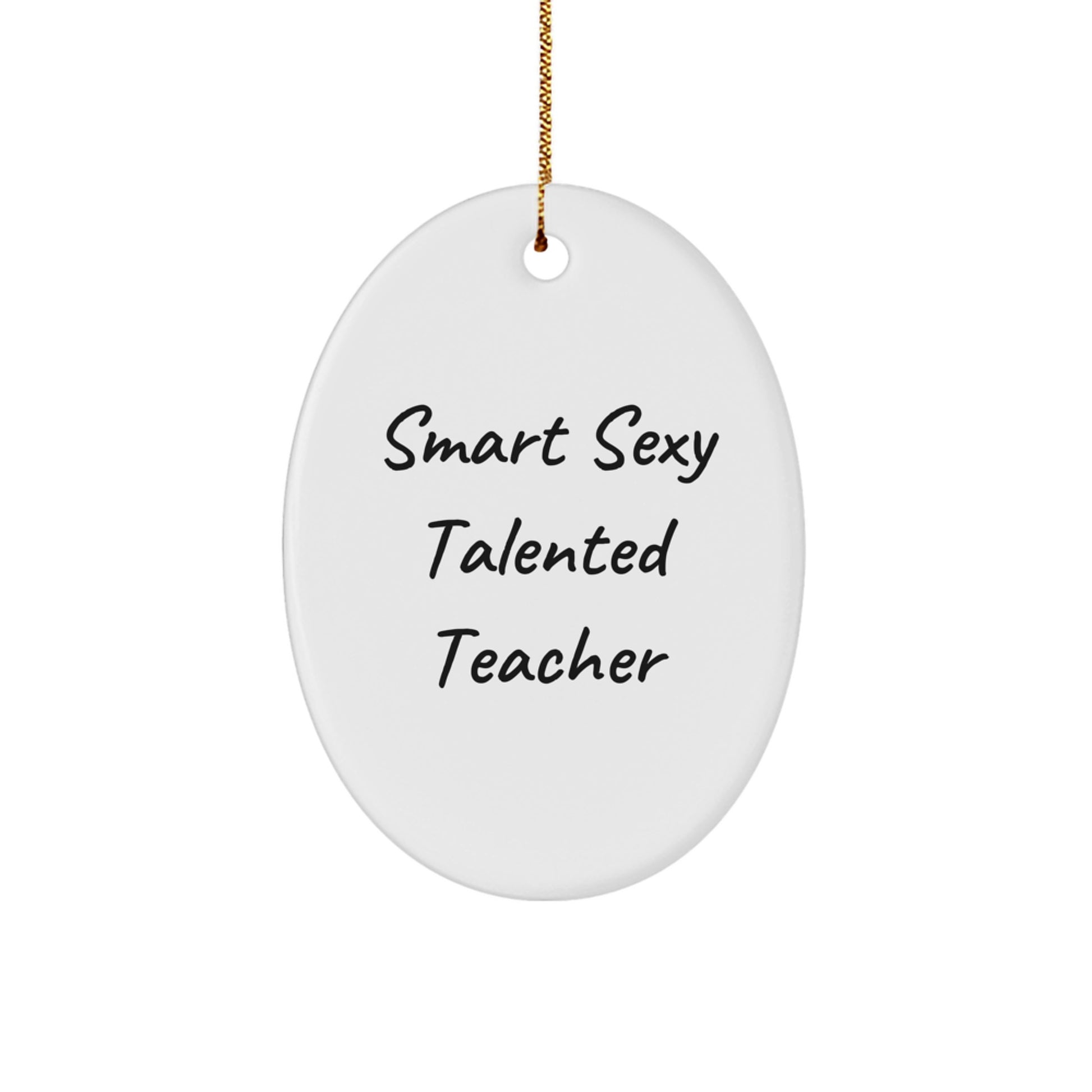 Gifts from Friends for Smart Sexy Talented Teacher - Oval Ornament, Funny Quote, Perfect Christmas Unique Gift - Image 1