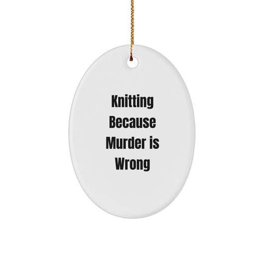 Knitting Gifts for Friends, Knitting Lovers and Family - Oval Ornament with Funny Quote 'Knitting Because Murder Is Wrong' for Christmas - Image 1