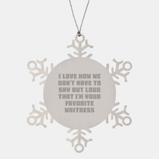 Funny Waitress Snowflake Ornament Gifts from Men to Favorite Waitress on Christmas - I Love How We Don't Have To Say Out Loud That I'm Your Favorite Waitress, Unique Gifts for Waitress - Image 1