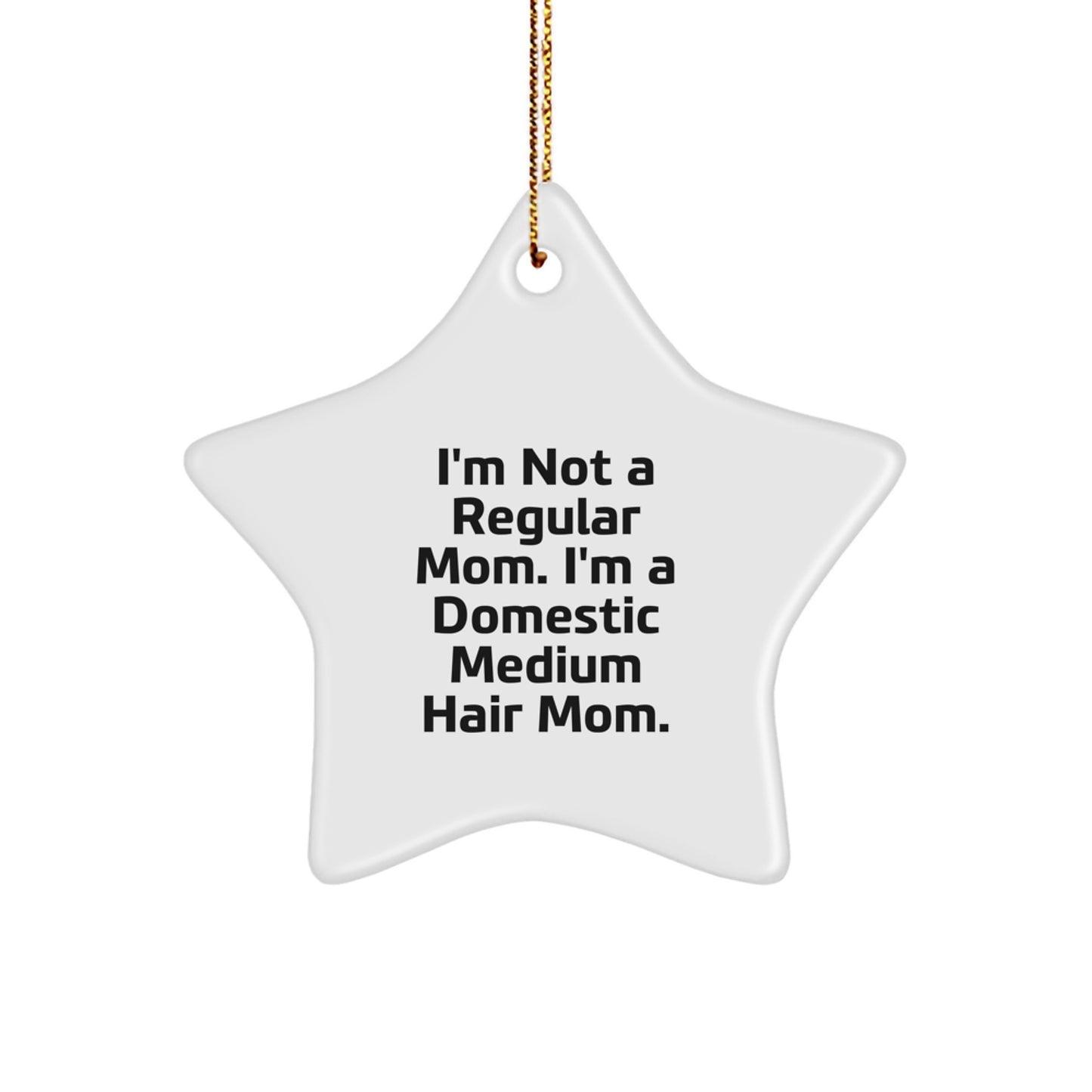 Funny Domestic Medium Hair Mom Star Ornament Gifts for Friends, Family, or Coworkers - 'I'm Not A Regular Mom. I'm A Domestic Medium Hair Mom.', Christmas Unique Gifts - Image 1