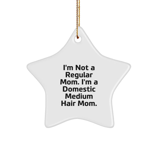 Funny Domestic Medium Hair Mom Star Ornament Gifts for Friends, Family, or Coworkers - 'I'm Not A Regular Mom. I'm A Domestic Medium Hair Mom.', Christmas Unique Gifts - Image 1