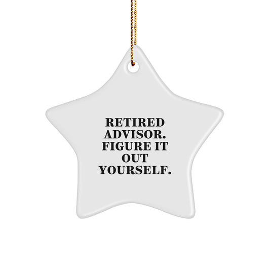 Gifts from Advisor to Friends - Star Ornament with 'Retired Advisor. Figure It Out Yourself.' Quote for Christmas - Image 1