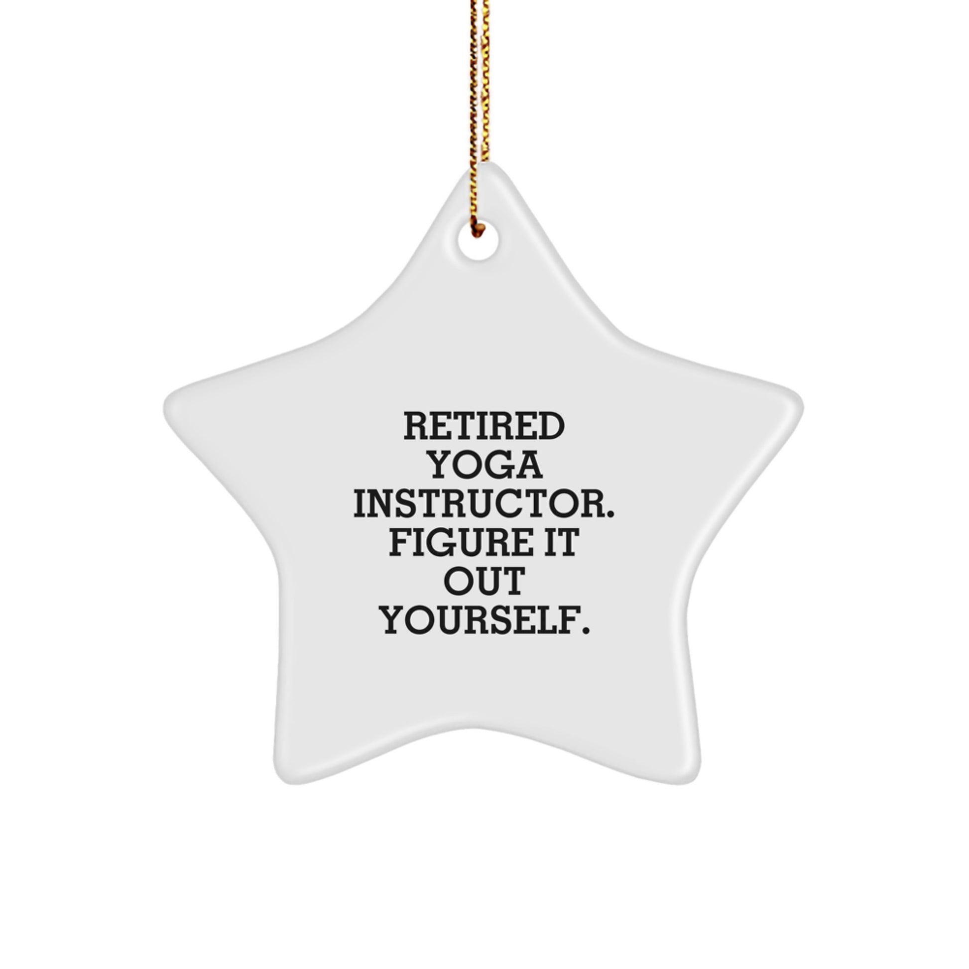 Yoga Instructor Gifts from Friends to Family - Star Ornament with Funny Quote 'Retired Yoga Instructor. Figure It Out Yourself.' for Christmas Decorations - Image 1