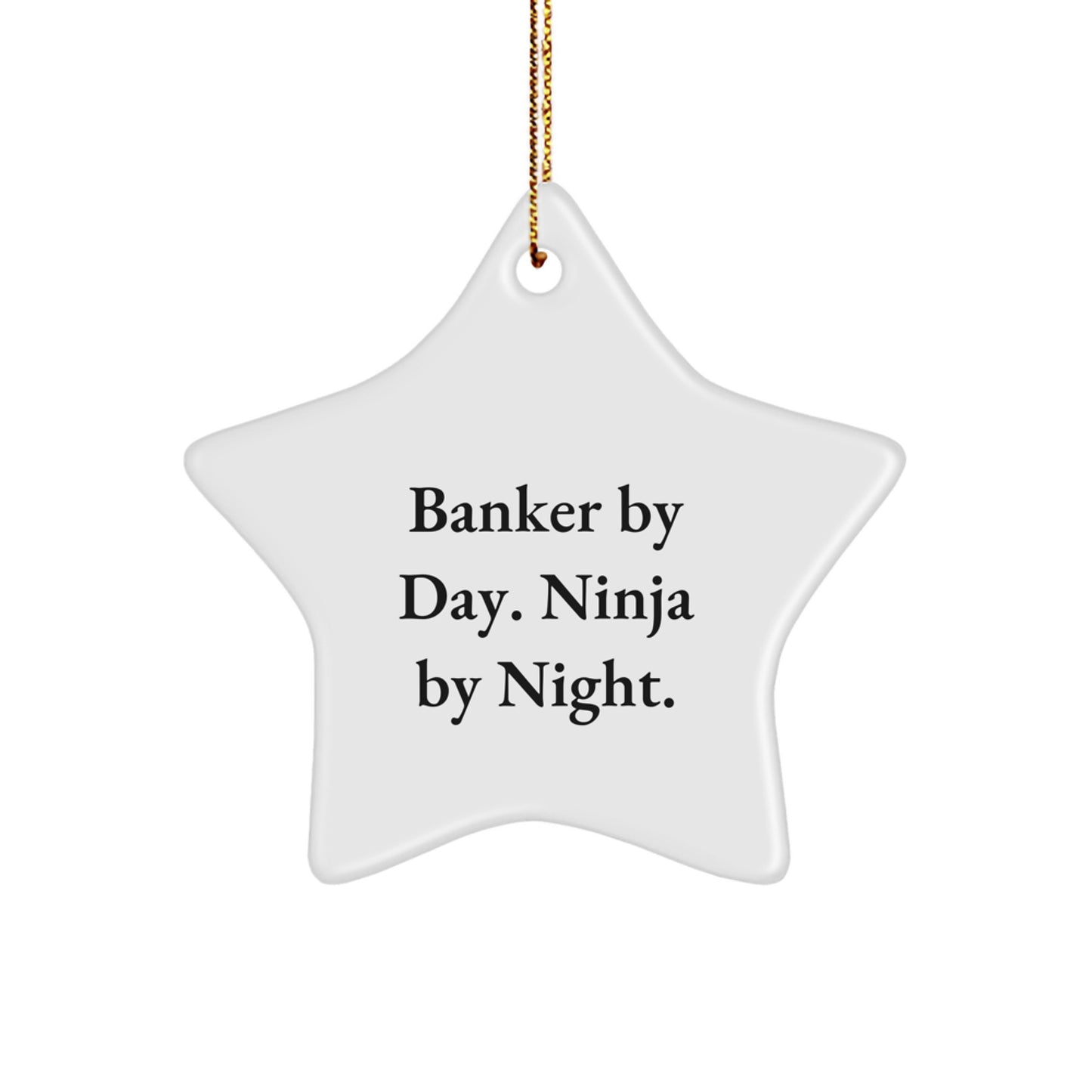 Banker Gifts from Men - Star Ornament for Banker By Day. Ninja By Night. - Funny Christmas Unique Gift for Banker, Star Shaped, 3.25 Tall, White, MDF, Sublimation, Gold Cord - Image 1