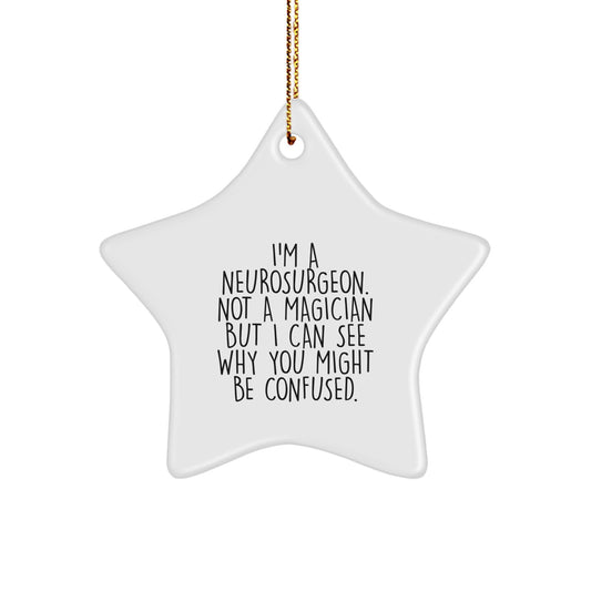 Funny Neurosurgeon Gifts, Star Ornament, I'm A Neurosurgeon. Not A Magician But I Can See Why You Might Be Confused., Christmas Unique Gifts from Men to Neurosurgeon Friends and Family - Image 1