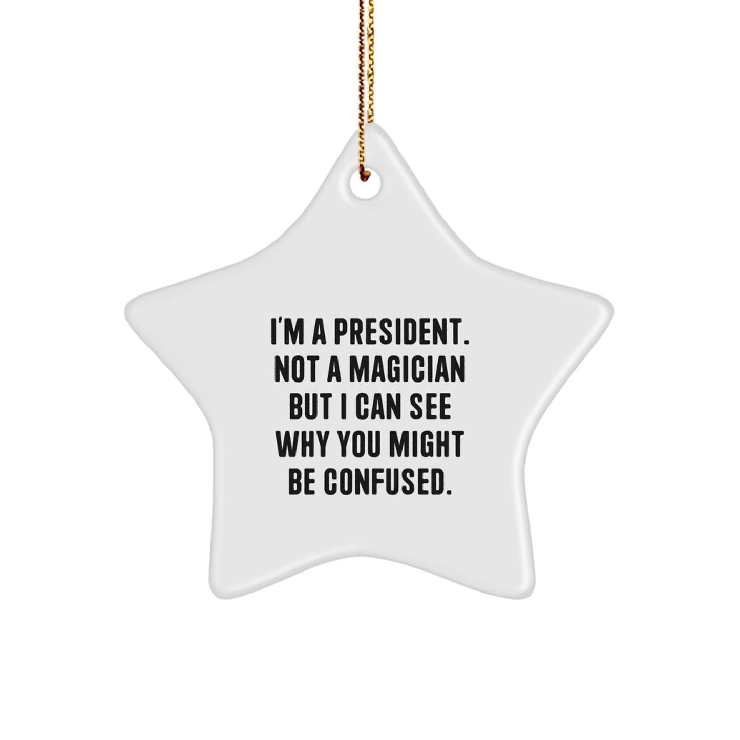 Funny Christmas Unique Gifts for President - 'I'm A President. Not A Magician...' Star Ornament, Gifts from Friends or Family - Image 1