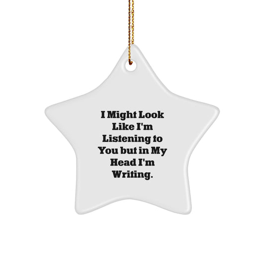 Funny Creative Writing Gifts for Friends from Star Ornament I Might Look Like I'm Listening To You But In My Head I'm Writing. - Image 1