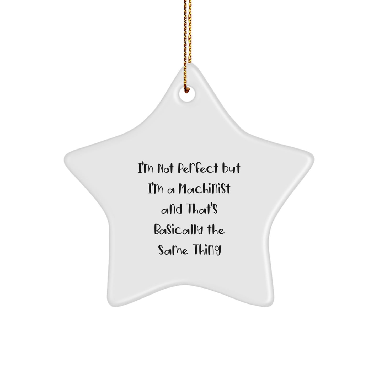 Funny Machinist Gifts from Friends for Christmas Star Ornament, 'I'm Not Perfect But I'm A Machinist And That's Basically The Same Thing' Funny Machinist Humor - Image 1