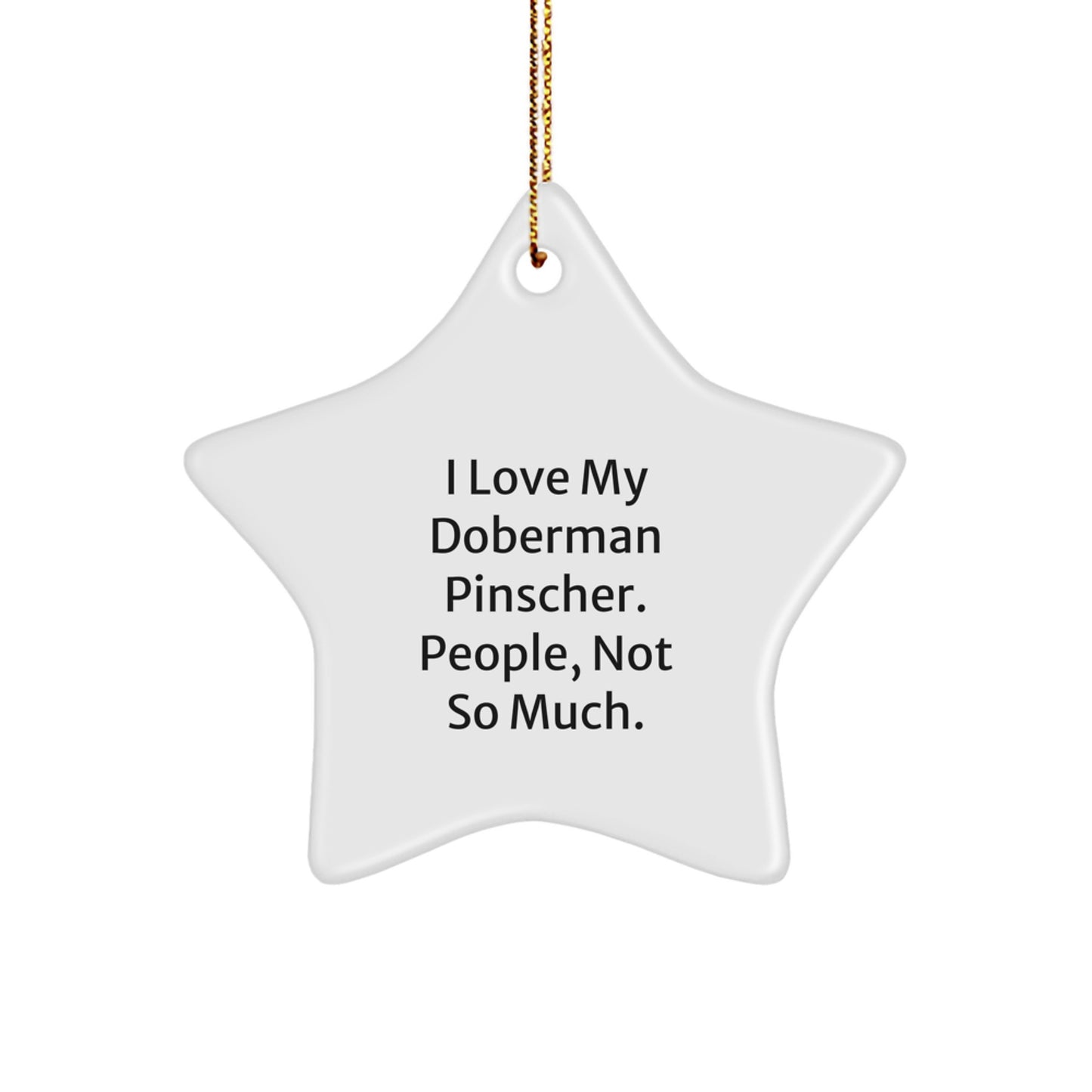 Doberman Pinscher Dog Lover's Funny Christmas Unique Gift, Gifts from Family for Doberman Pinscher Dog Owners, Star Ornament, I Love My Doberman Pinscher, People Not So Much - Image 1