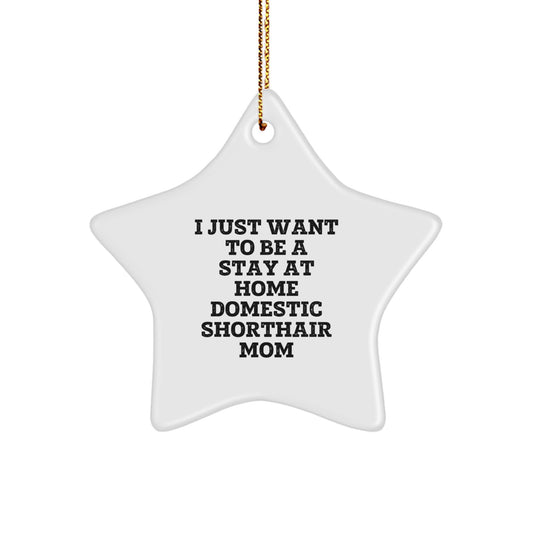 Funny Domestic Shorthair Cat Mom Gifts from Friends for Christmas - I Just Want To Be A Stay At Home Domestic Shorthair Mom Star Ornament - Image 1