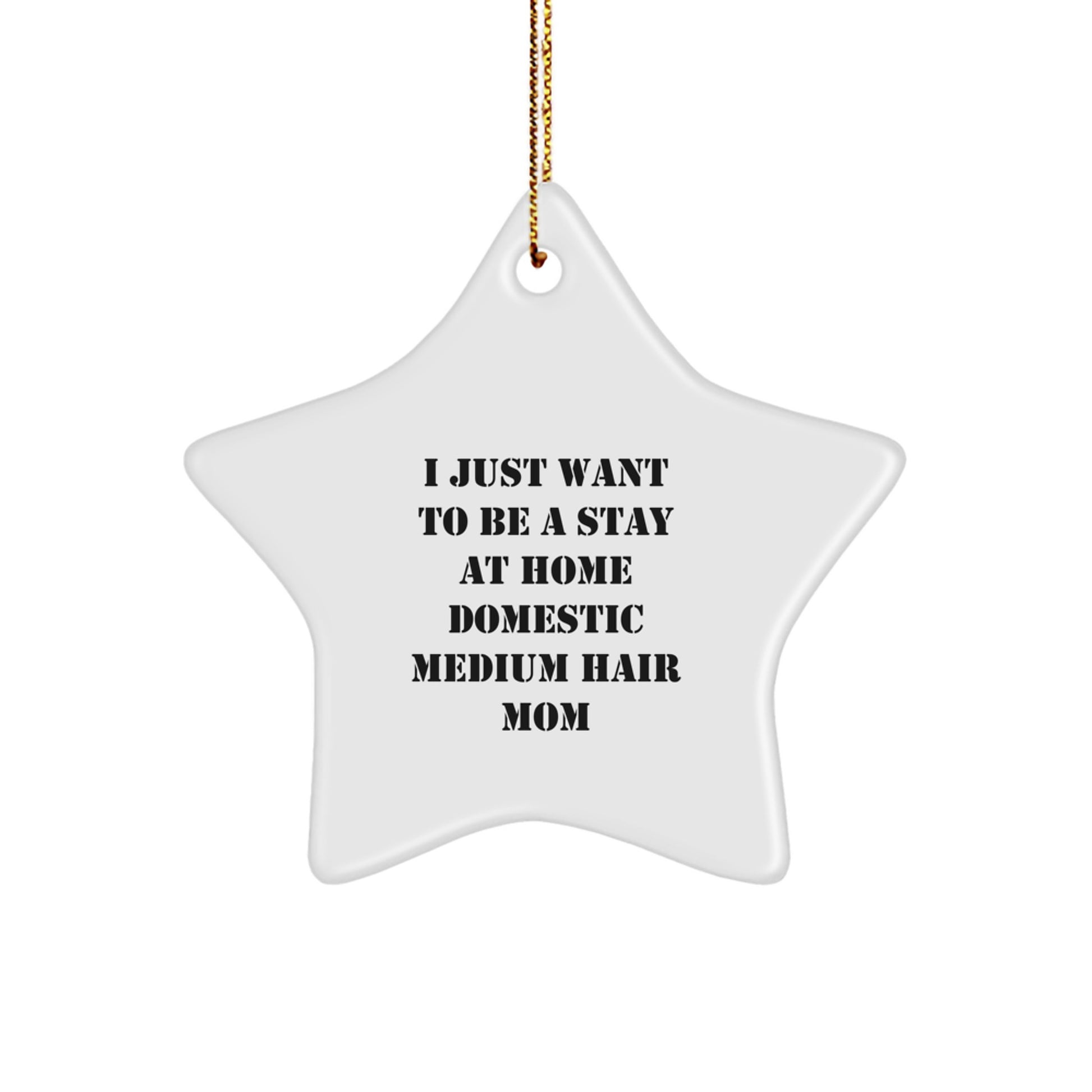 Domestic Medium Hair Cat Mom's Star Ornament Gift from Friends, Christmas Unique Finds, 'I Just Want To Be A Stay At Home Domestic Medium Hair Mom' - Image 1