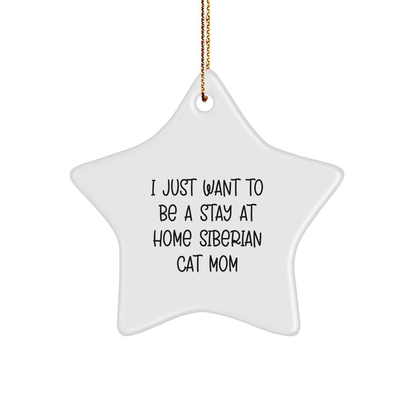 Siberian Cat Mom Enthusiasts' Delight, 'I Just Want To Be', Funny Star Ornament Gifts from Family, Friends, Coworkers, or to Self for Christmas - Image 1