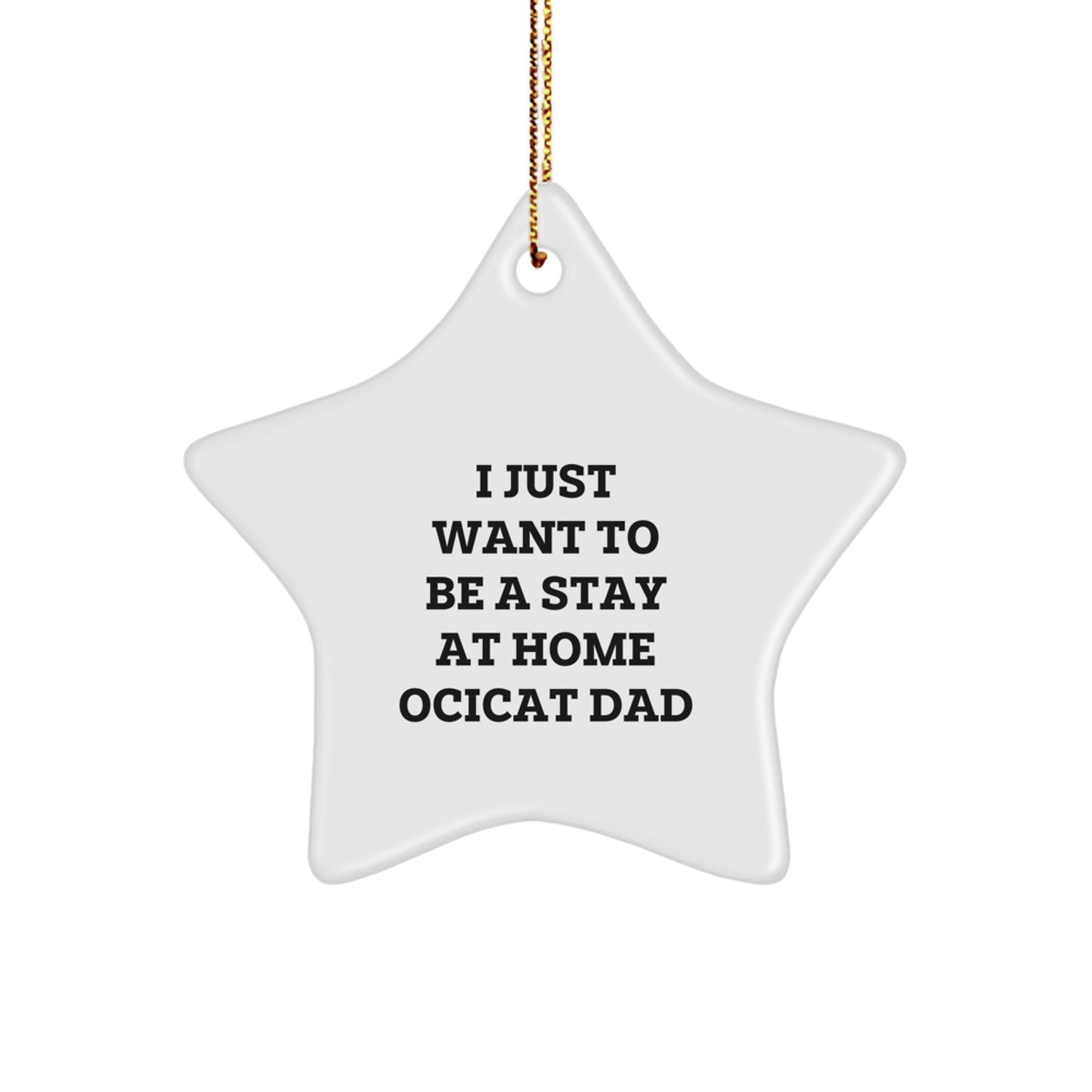 Funny Ocicat Star Ornament Gifts from Men to Family for Christmas Unique Decorations, I Just Want To Be A Stay At Home Ocicat Dad - Image 1