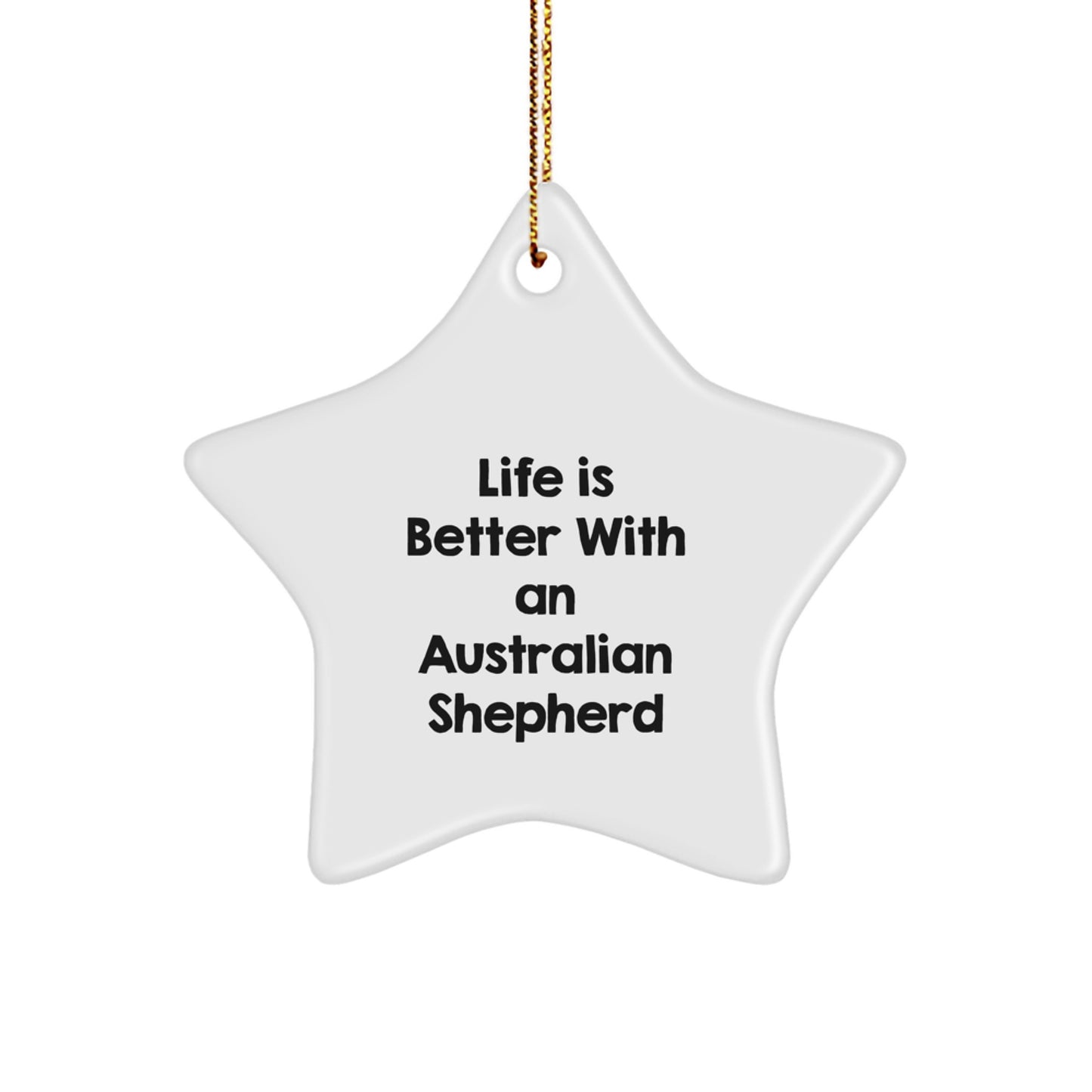 Australian Shepherd Dog Gifts, Life Is Better With An Australian Shepherd, Star Ornament, Funny Quote, Christmas Unique Gifts from Family - Image 1