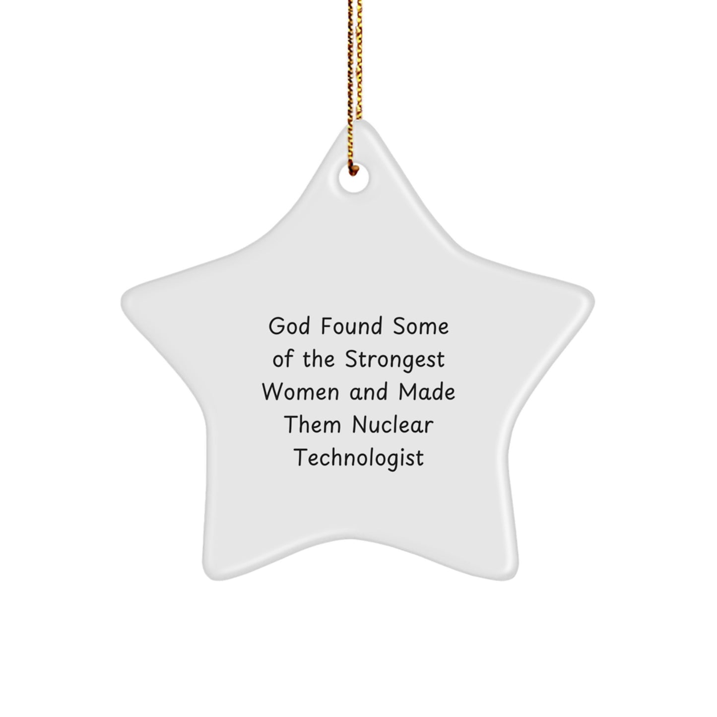 Funny Nuclear Technologist Gifts, Star Ornament 'God Found Some Of The Strongest Women And Made Them Nuclear Technologist' for Christmas, Gifts from Family to Nuclear Technologist - Image 1