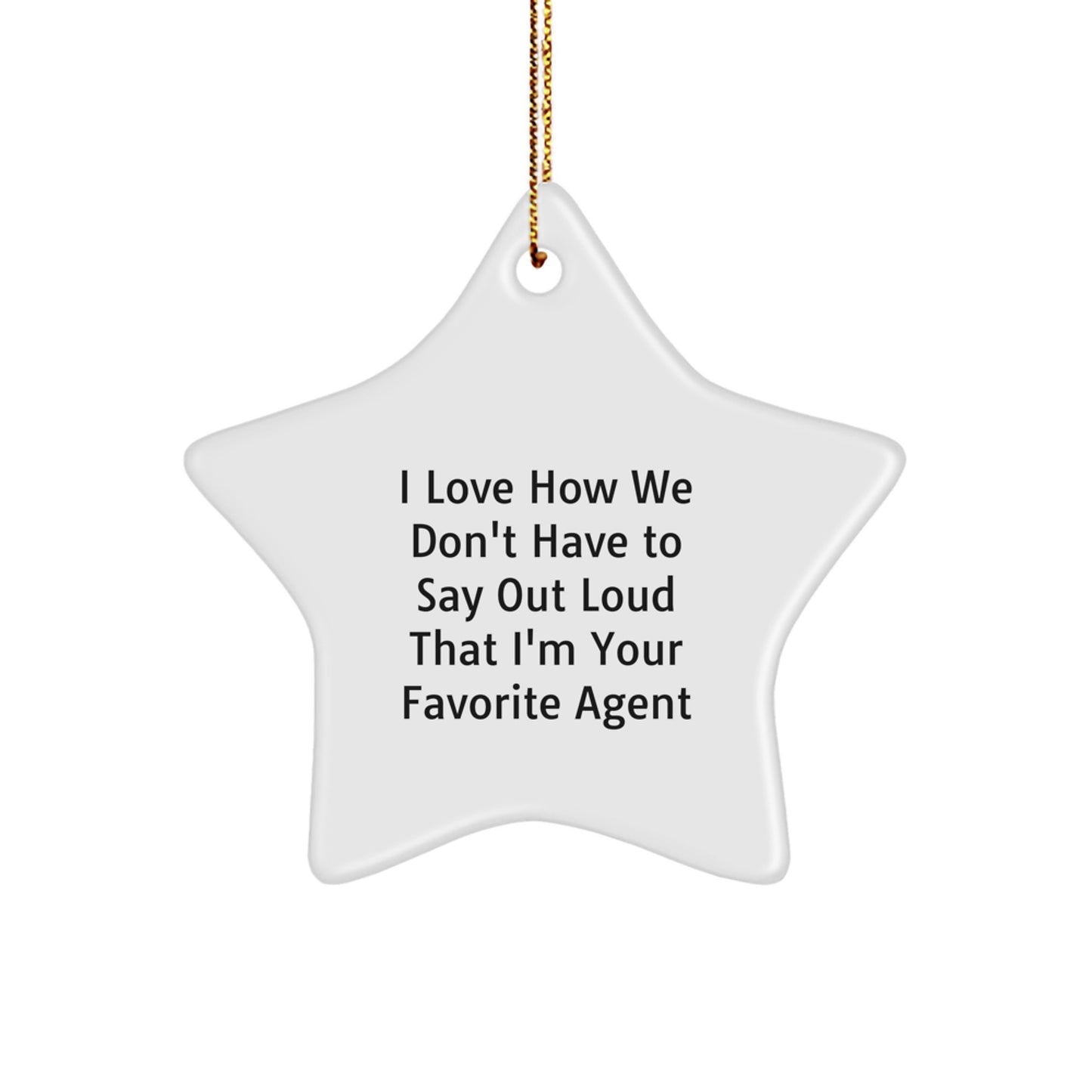 Funny Agent Gifts from Friends - I Love How We Don't Have To Say Out Loud That I'm Your Favorite Agent Star Ornament for Christmas - Image 1