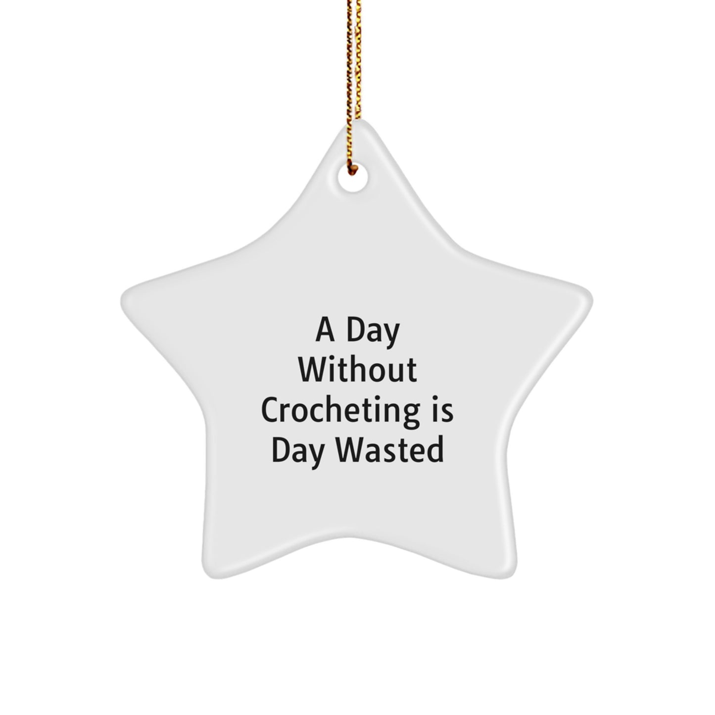 Funny Crocheting Gifts from Friends and Family for Crocheting Enthusiasts, Star Ornament, A Day Without Crocheting Is Day Wasted, Christmas Unique Gifts - Image 1