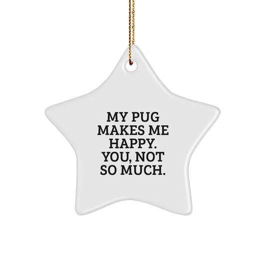Pug Dog Star Ornament Gifts from Friends to Pug Dog Lovers, 'My Pug Makes Me Happy. You, Not So Much.' - Unique Christmas Unique Gift - Image 1