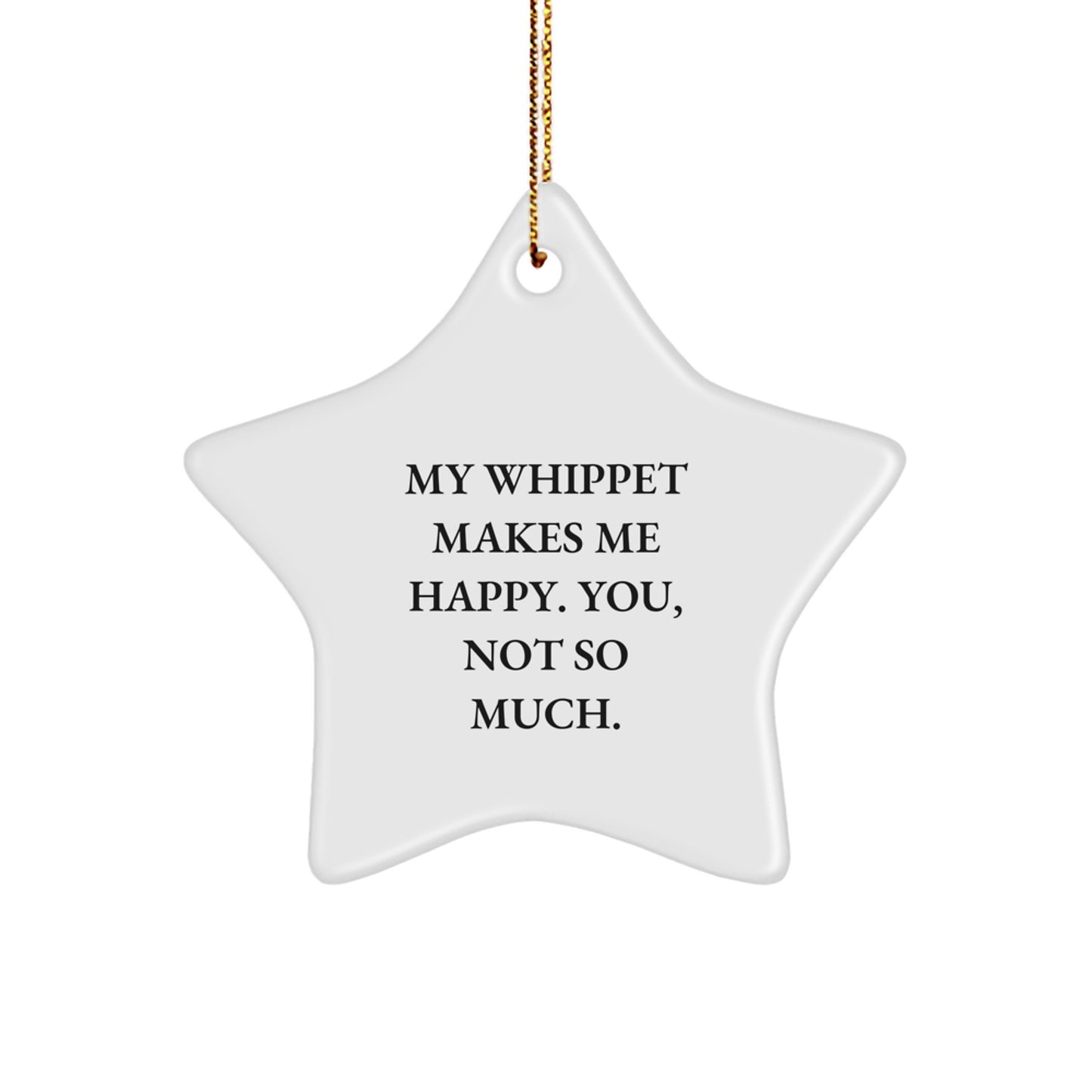 Whippet Dog Lovers Star Ornament Gifts from Family, Friends, or Coworkers for Whippet Dog Enthusiasts, Funny Quote 'My Whippet Makes Me Happy. You, Not So Much.', Christmas Unique Gifts - Image 1