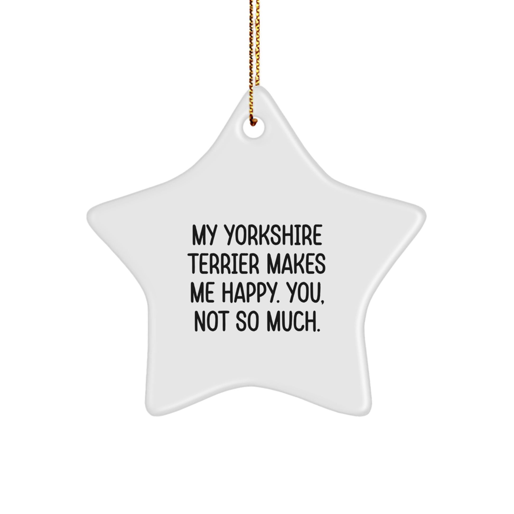 Funny Yorkshire Terrier Dog Gifts, Star Ornament, 'My Yorkshire Terrier Makes Me Happy. You, Not So Much.' - Gifts from Family for Yorkshire Terrier Dog - Image 1