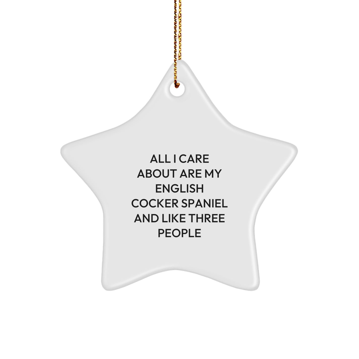 English Cocker Spaniel Dog Lovers Gifts from Friends, Family, or Coworkers - All I Care About Are My English Cocker Spaniel And Like Three People Funny Star Ornament for Christmas - Image 1