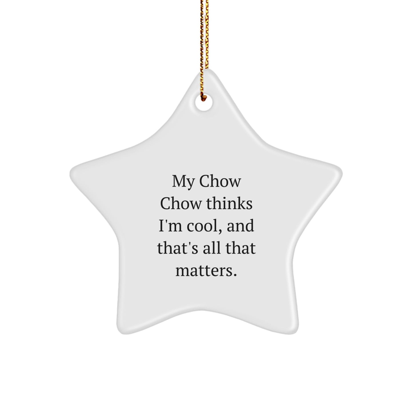 Chow Chow Dog Lovers Gifts from Friends to Family, Christmas Unique Star Ornaments, 'My Chow Chow Thinks I'm Cool, And That's All That Matters.' - Image 1