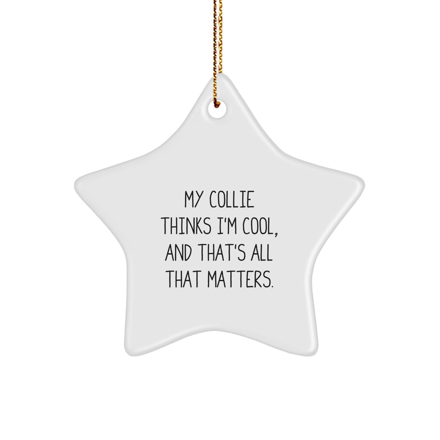 Collie Dog Lovers Gifts from Friends, Family, or Coworkers - 'My Collie Thinks I'm Cool, And That's All That Matters.' Star Ornament for Christmas - Image 1