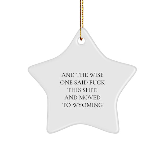 Funny Wyoming Gifts for Friends and Family - Star Ornament with 'And The Wise One Said F--k This Shit! And Moved To Wyoming' Quote, Perfect for Christmas - Image 1