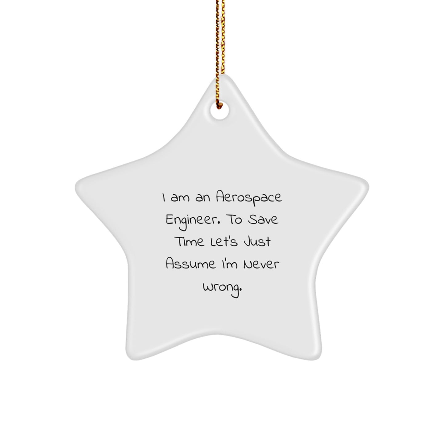 Funny Aerospace Engineer Gifts from Friends to Celebrate Christmas, 'I Am An Aerospace Engineer. To Save Time Let's Just Assume I'm Never Wrong.' Star Ornament - Image 1