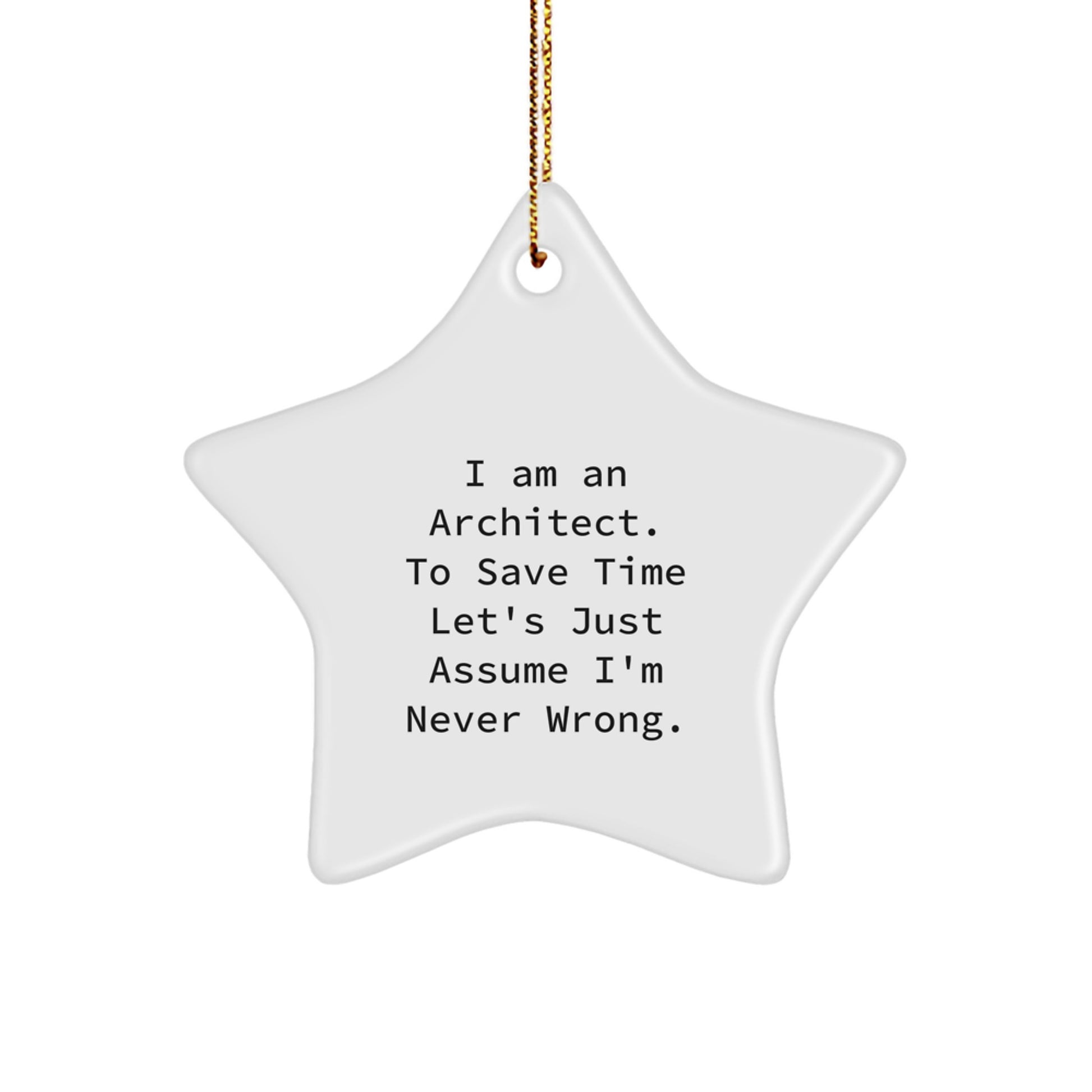 Architect Gifts for Christmas - I Am An Architect Star Ornament, Funny Quote 'I Am An Architect. To Save Time Let's Just Assume I'm Never Wrong.' - Image 1