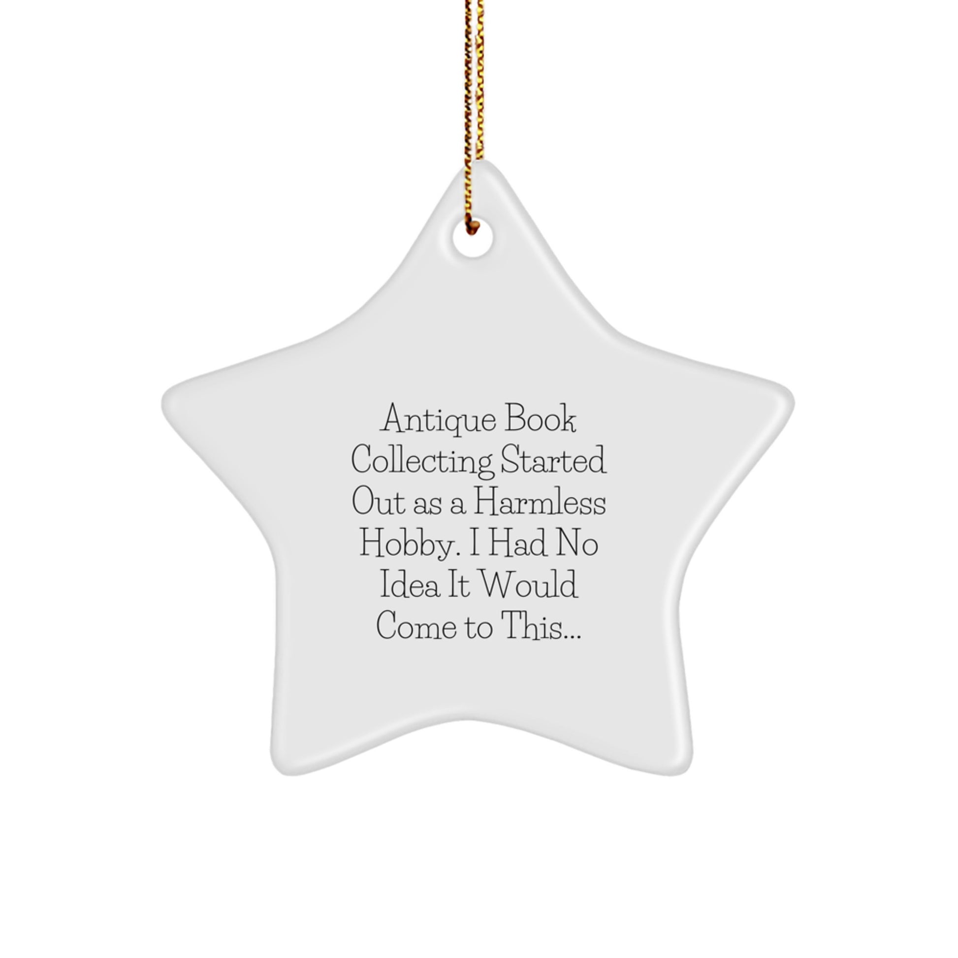 Funny Antique Book Collecting Gifts for Friends, 'Antique Book Collecting Started Out As A Harmless Hobby, I Had No Idea It Would Come To This...' Christmas Unique Star Ornament from Friends - Image 1