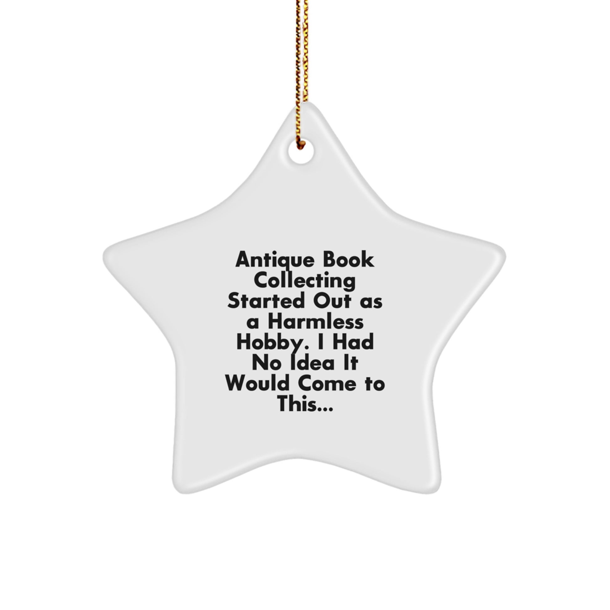 Antique Book Collecting Fun Gifts from Friends and Family for Men and Women - Star Ornament for Christmas Unique Decorations - Started Out As A Harmless Hobby I Had No Idea It Would Come To This... - Image 1