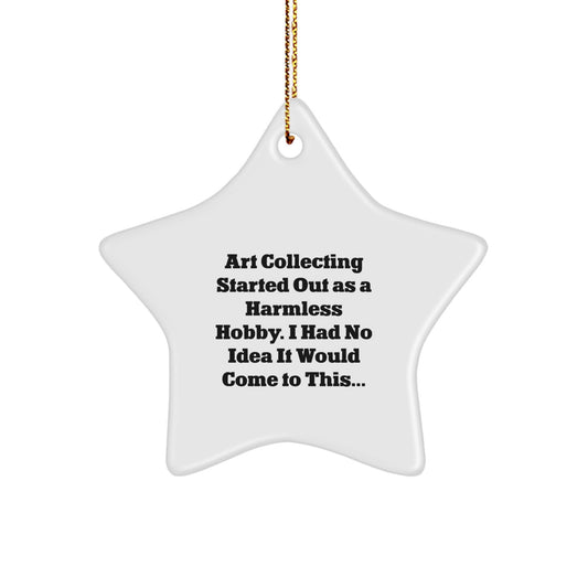Funny Art Collecting Gifts from Men to Women, Star Ornament for Christmas Unique Gifts, 'Art Collecting Started Out As A Harmless Hobby. I Had No Idea It Would Come To This...' - Image 1
