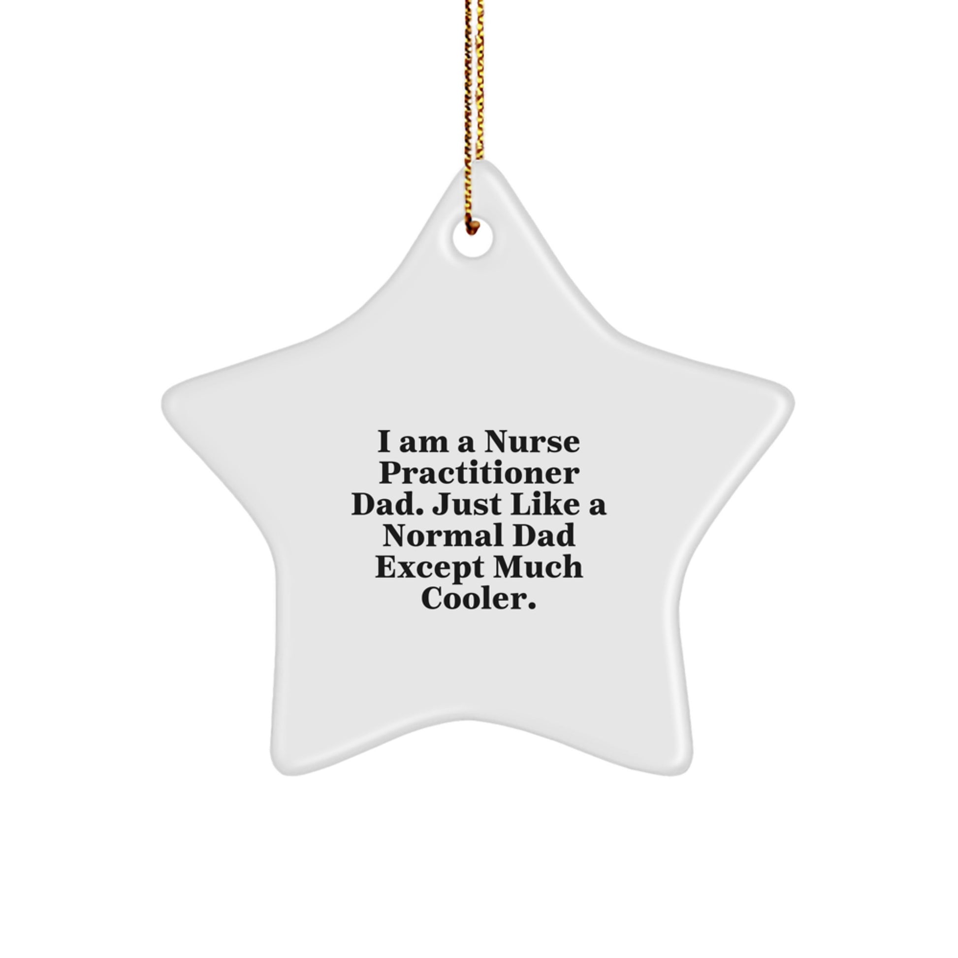 Funny Nurse Practitioner Dad Gifts from Men for Christmas Unique Presents - Star Ornament, 'I Am A Nurse Practitioner Dad. Just Like A Normal Dad Except Much Cooler.' - Image 1