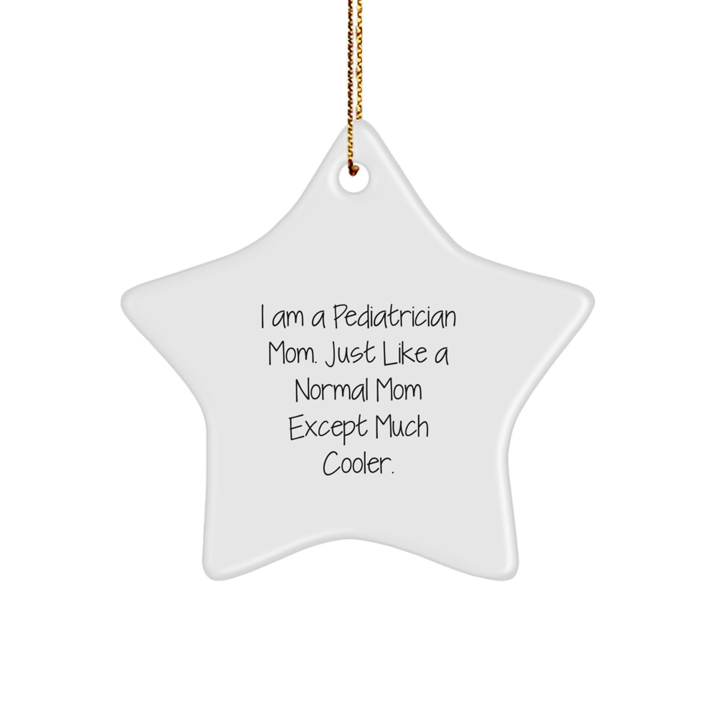 Gifts from Mom, Pediatrician Gifts for You, Unique Star Ornament, Funny Quote: 'I Am A Pediatrician Mom. Just Like A Normal Mom Except Much Cooler.' - Image 1