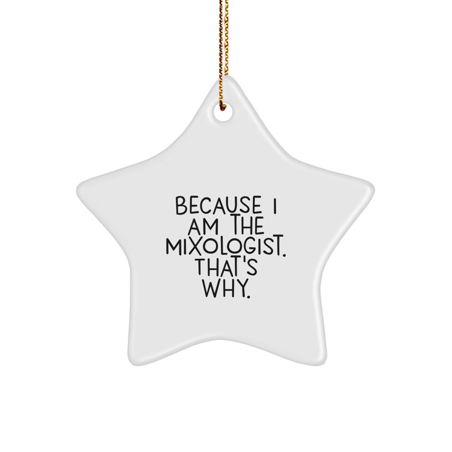 Funny Christmas Unique Gifts for Mixologists, Star Ornament with Quote 'Because I Am The Mixologist. That's Why.' - Great Gift Ideas from Friends to Family - Image 1