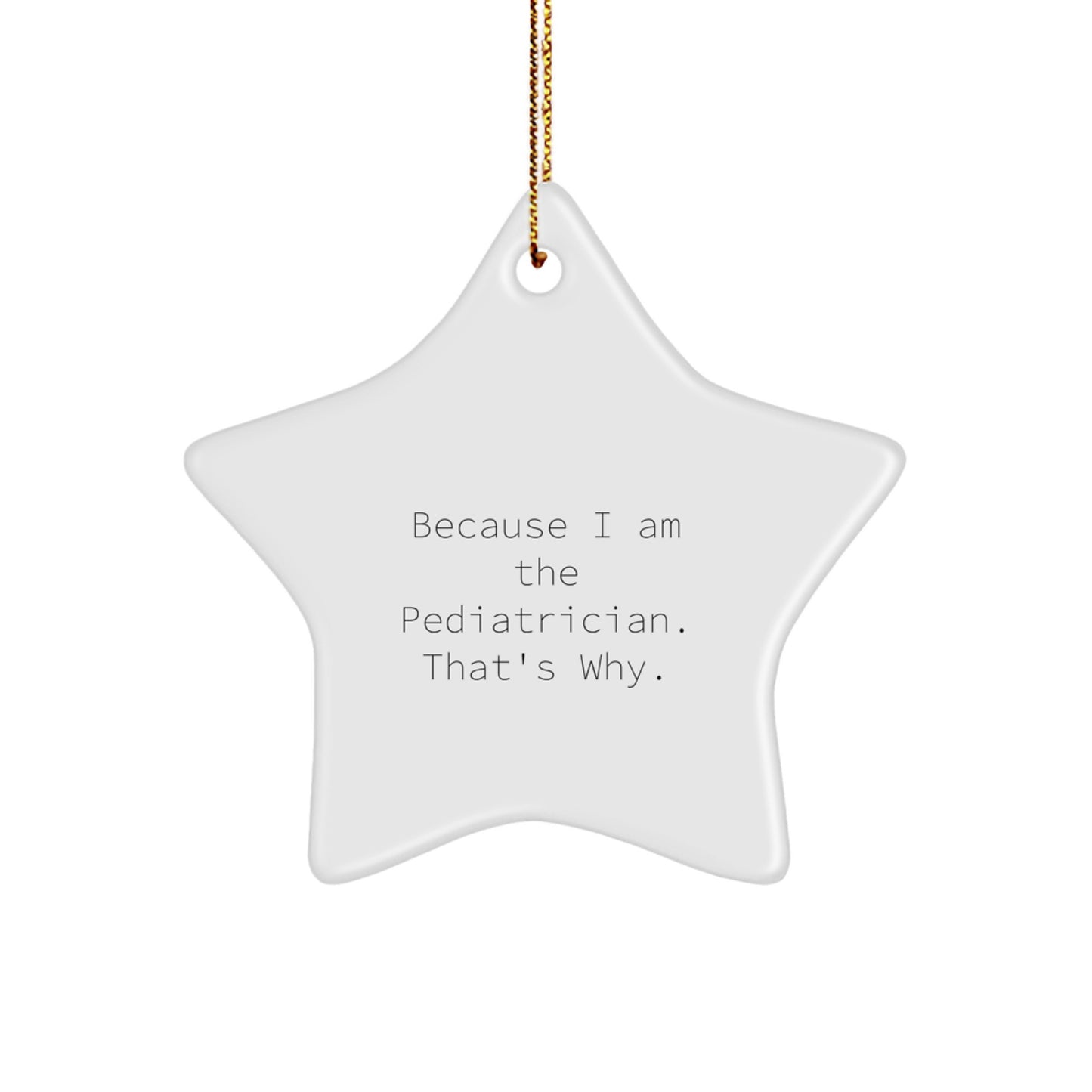 Funny Pediatrician Gifts from Family - Star Ornament Because I Am The Pediatrician. That's Why. Christmas Decorations for Pediatricians - Image 1