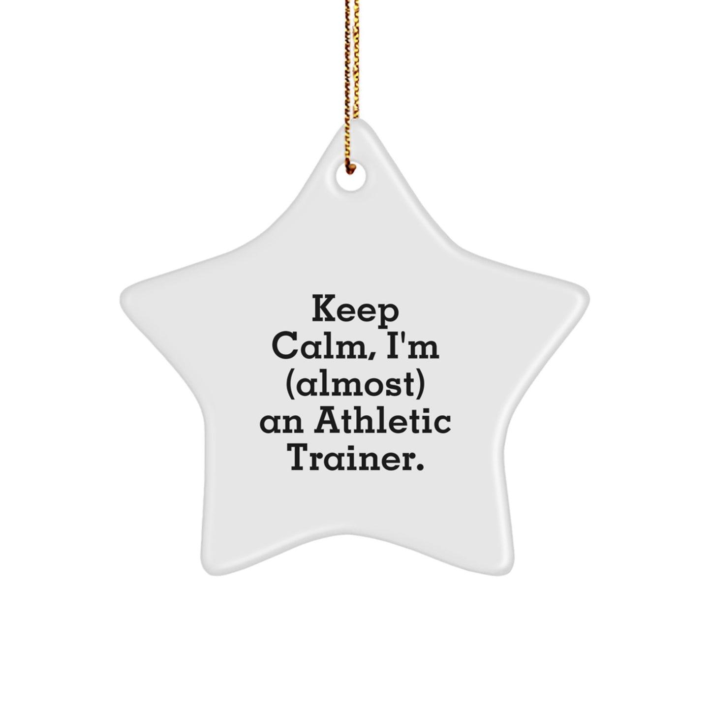Funny Gifts from Friends for Christmas Unique Gifts, Keep Calm I'm almost an Athletic Trainer Star Ornament, White Star Shaped, Durable MDF with Glossy Finish - Image 1