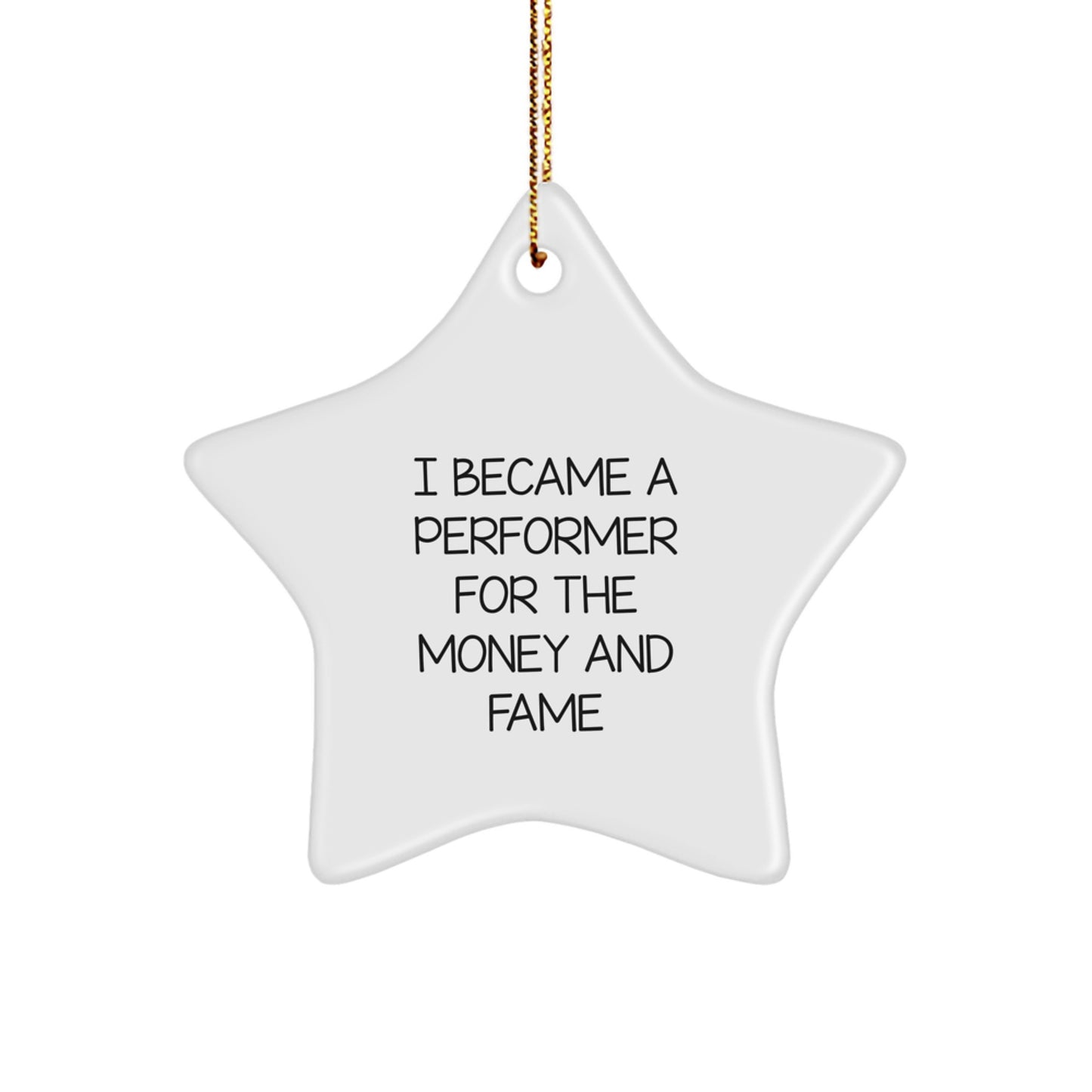 Funny Gifts from Friends, Inspirational Star Ornament for Performer, I Became A 'Performer For The Money And Fame' Christmas Unique Gifts - Image 1