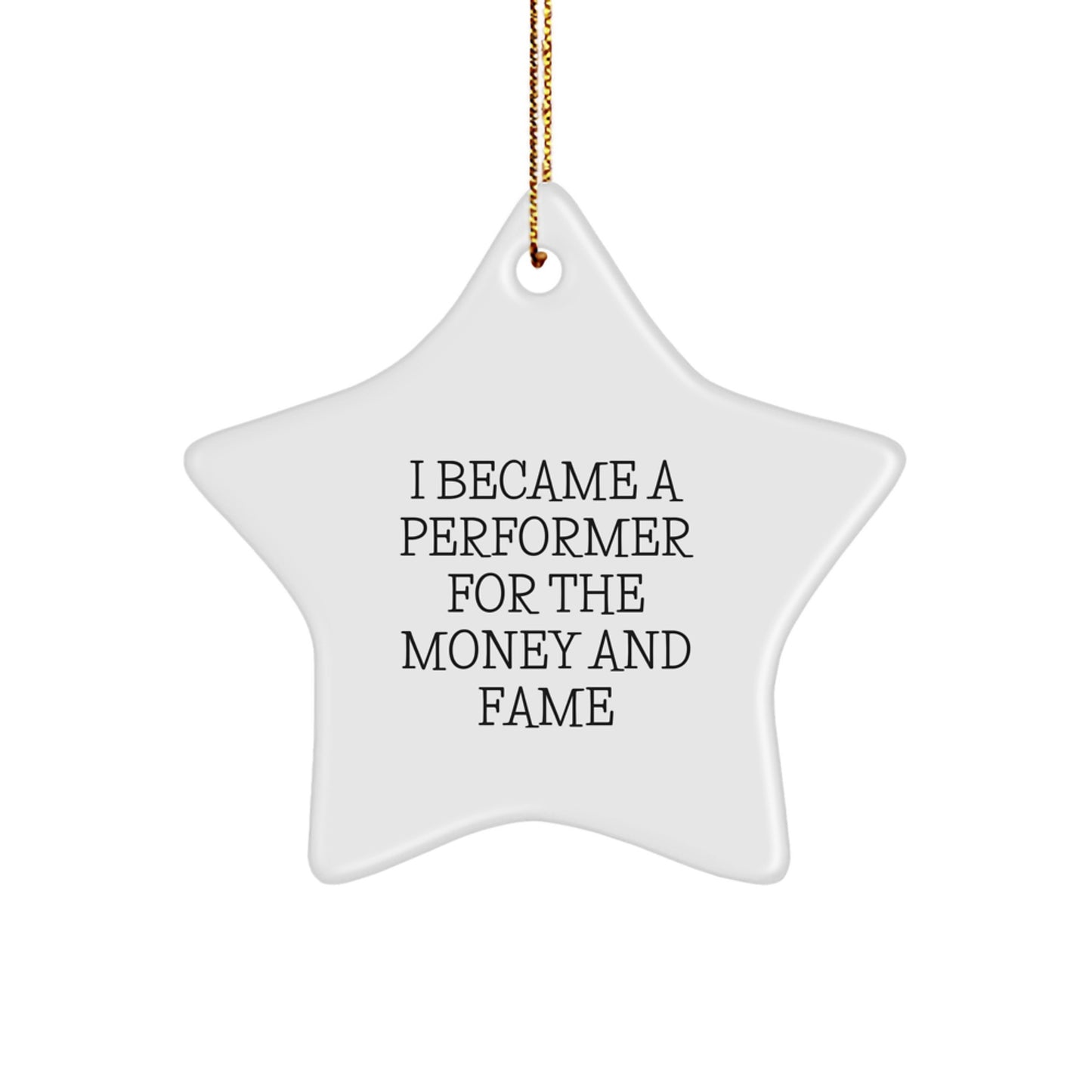 Funny Star Ornament Gifts from Men to Performer Friends and Family - I Became A Performer For The Money And Fame Christmas Unique Gifts - Image 1