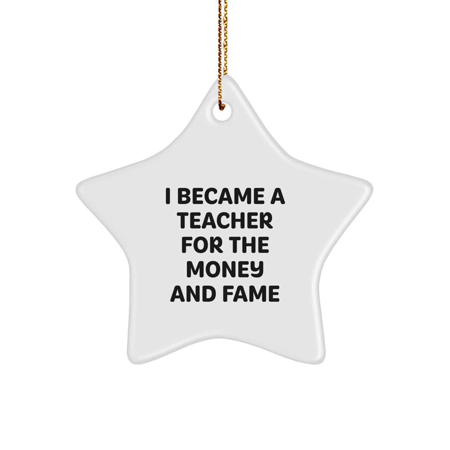 Funny Quote Teacher Gifts from Men for Christmas Unique Star Ornament, Cute Teacher Gifts for Men, Inspirational Star Ornament for Teacher, 'I Became A Teacher For The Money And Fame' - Image 1