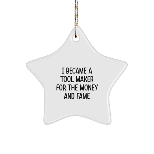 Funny Tool Maker Gifts from Friends for Family Members, I Became A 'Tool Maker' For The Money And Fame Star Ornament Christmas Unique Decoration - Image 1