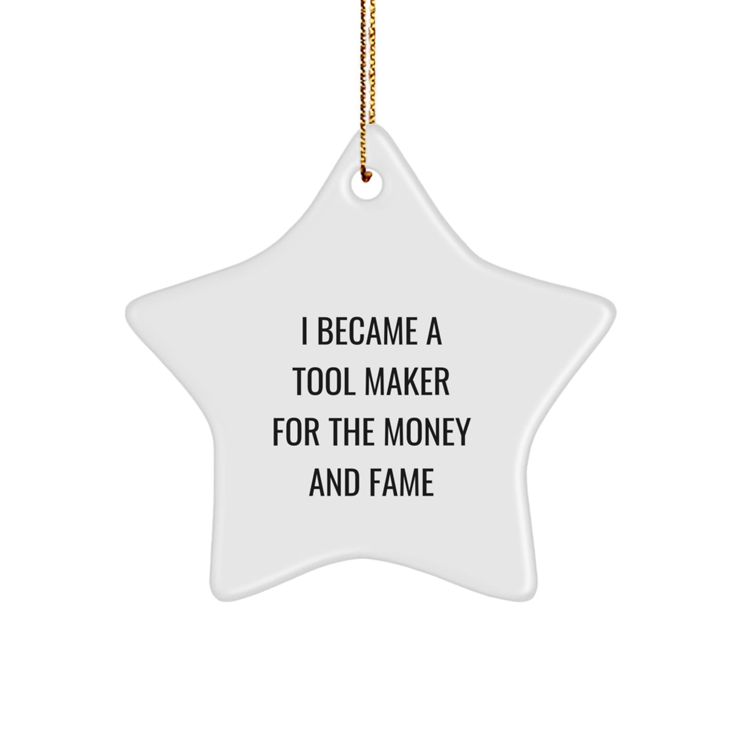 Funny Tool Maker Gifts, Star Ornament for Tool Maker, 'I Became A Tool Maker For The Money And Fame' Christmas Unique Gifts from Friends to Tool Makers - Image 1