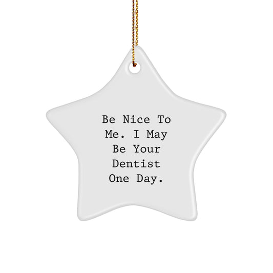 Funny Dentist Gifts for Christmas - 'Be Nice To Me. I May Be Your Dentist One Day.' Star Ornament from Friends - Image 1