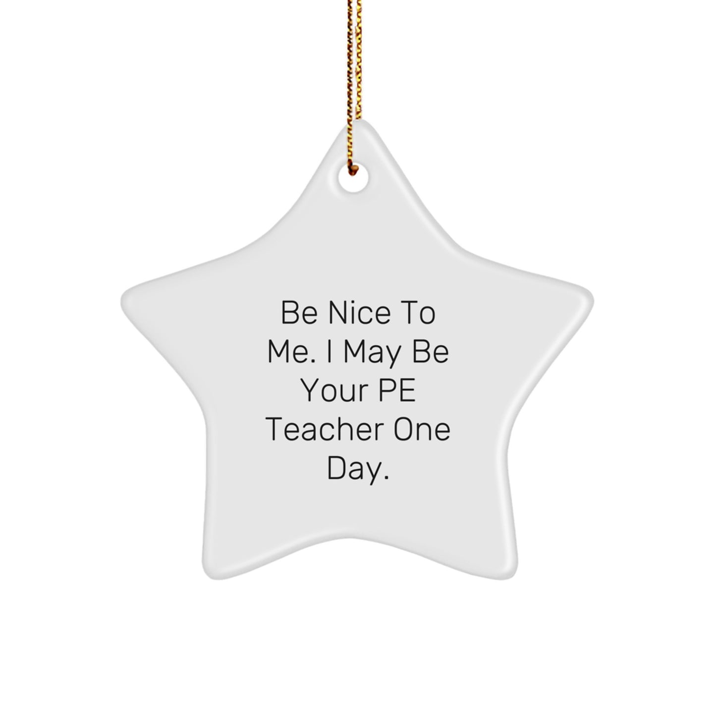 Funny Christmas Unique Gifts from Friends for PE Teacher Star Ornament - Be Nice To Me, I May Be Your PE Teacher One Day. - Image 1