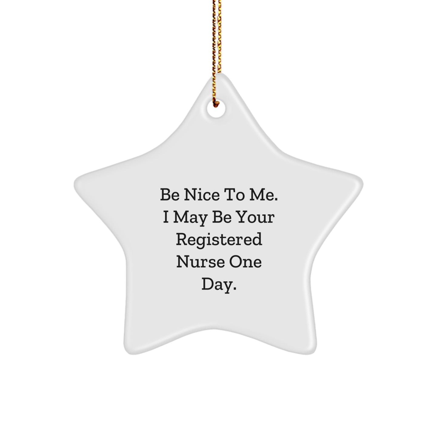 Funny Registered Nurse Gifts, Be Nice To Me. I May Be Your Registered Nurse One Day., Christmas Unique Star Ornament from Friends for Family - Image 1